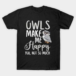 Owls Make Me Happy You, Not So Much T-Shirt